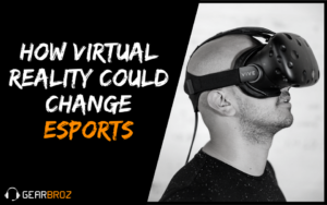 How Virtual Reality Could Change the eSports Industry